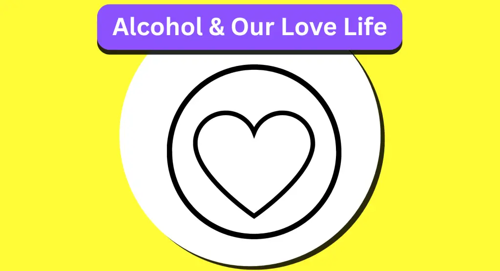 Alcohol & Our Love Life